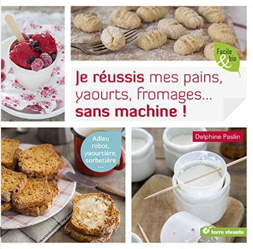 Image de l'objet &laquo; JE REUSSIS MES PAINS, YAOURTS, FROMAGES... SANS MACHINE ! &raquo;