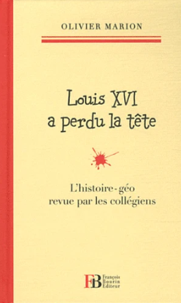 Image de l'objet &laquo; LOUIS XVI A PERDU LA TETE L'HISTOIRE-GEO REVUE PAR LES COLLEGIENS &raquo;