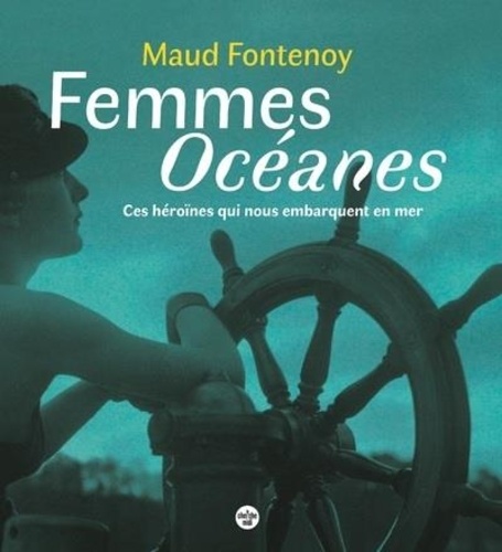 Image de l'objet &laquo; FEMMES OCEANES . CES HEROINES QUI NOUS EMBARQUENT EN MER &raquo;