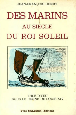 Image de l'objet &laquo; DES MARINS AU SIECLE DU ROI SOLEIL / L'ILE D'YEU SOUS LE REGNE DE LOUIS XIV &raquo;
