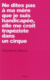 Image de l'objet &laquo; NE DITES PAS A MA MERE QUE JE SUIS HANDICAPEE, ELLE ME CROIT TRAPEZISTE DANS UN  &raquo;