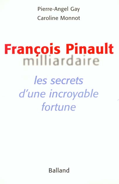 Image de l'objet &laquo; FRANCOIS PINAULT MILLIARDAIRE OU LES SECRETS D'UNE INCROYABLE FORTUNE &raquo;