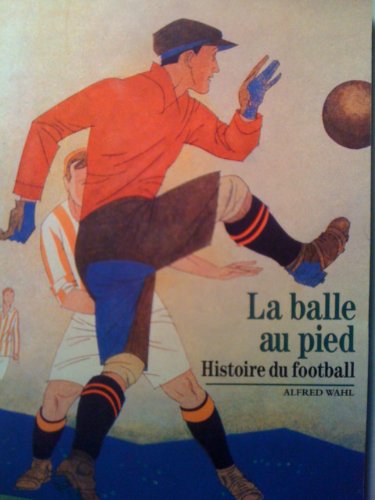 Image de l'objet &laquo; BALLE AU PIED (LA) / HISTOIRE DU FOOTBALL &raquo;