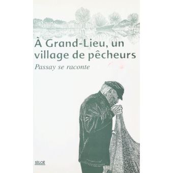 Image de l'objet « A GRAND-LIEU , UN VILLAGE DE PECHEURS PASSAY SE RACONTE »