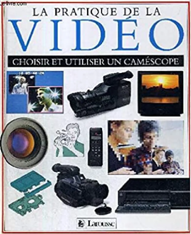 Image de l'objet &laquo; PRATIQUE DE LA VIDEO (LA) / CHOISIR ET UTILISER UN CAMESCOPE &raquo;
