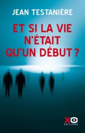 Image de l'objet &laquo; ET SI LA VIE N'ETAIT QU'UN DEBUT ? &raquo;